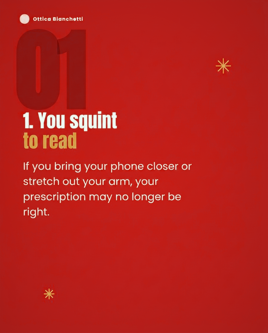 1. You squint to read. If you bring your phone closer or stretch out your arm, your prescription may no longer be right.